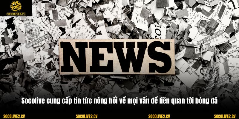 Socolive cung cấp tin tức nóng hổi về mọi vấn đề liên quan tới bóng đá