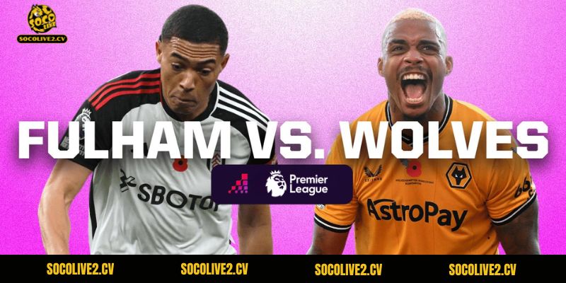 Nhận Định Fulham Vs Wolves
